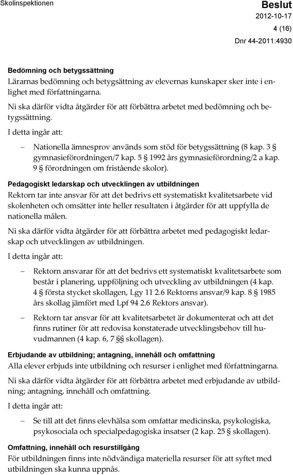 3 gymnasieförordningen/7 kap. 5 1992 års gymnasieförordning/2 a kap. 9 förordningen om fristående skolor).