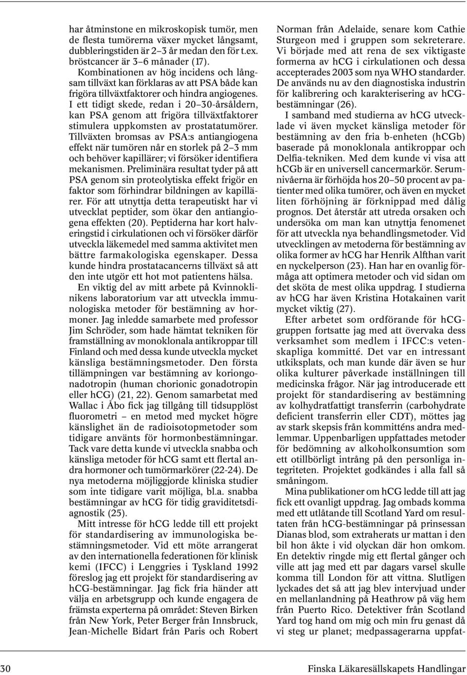 I ett tidigt skede, redan i 20 30-årsåldern, kan PSA genom att frigöra tillväxtfaktorer stimulera uppkomsten av prostatatumörer.