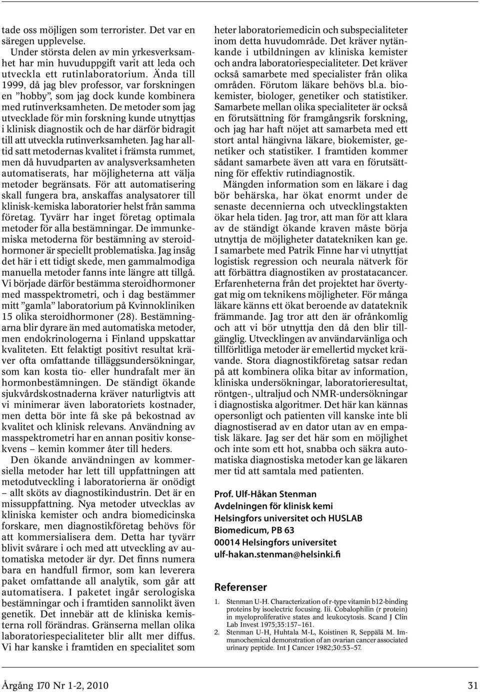 De metoder som jag utvecklade för min forskning kunde utnyttjas i klinisk diagnostik och de har därför bidragit till att utveckla rutinverksamheten.