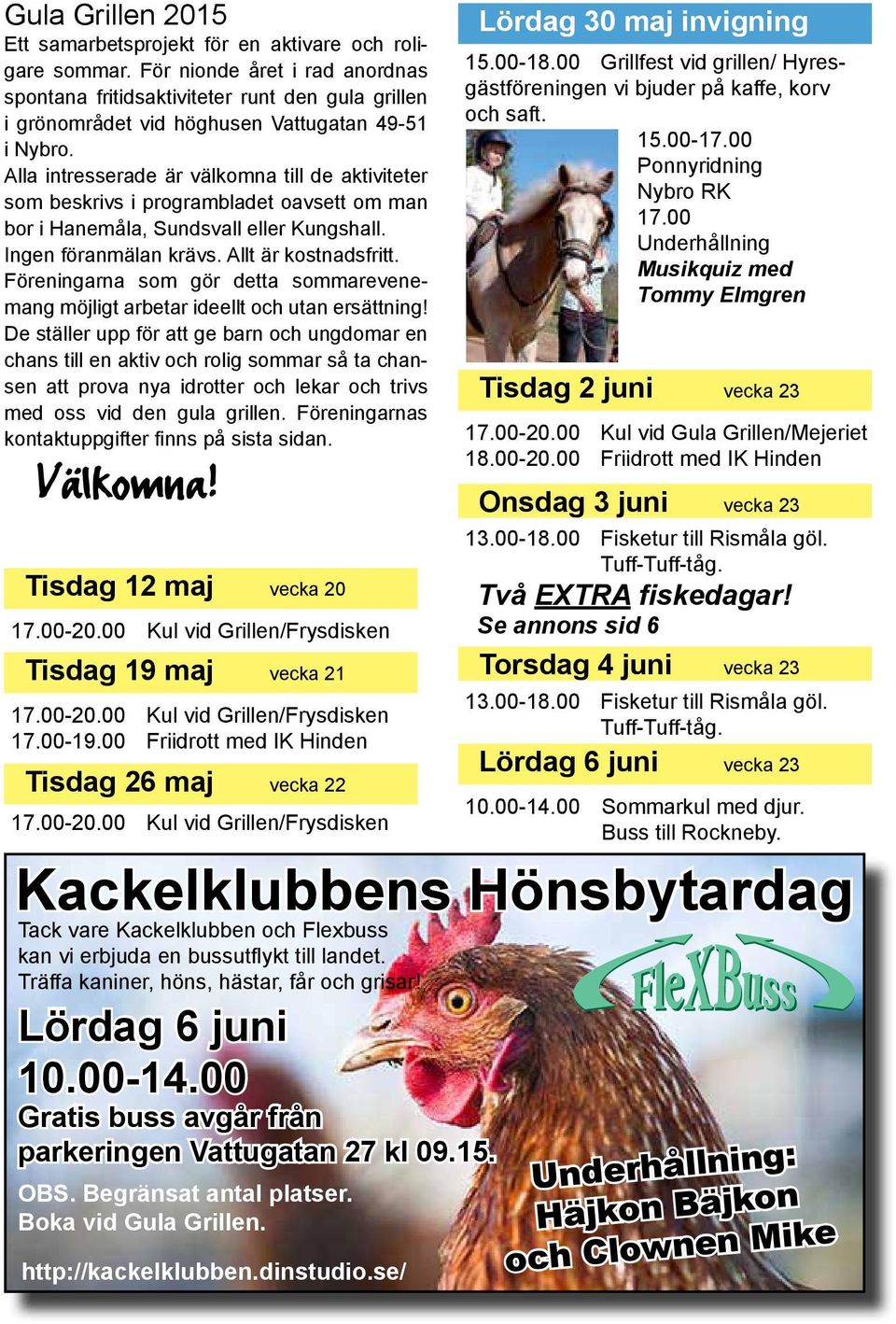 Alla intresserade är välkomna till de aktiviteter som beskrivs i programbladet oavsett om man bor i Hanemåla, Sundsvall eller Kungshall. Ingen föranmälan krävs. Allt är kostnadsfritt.