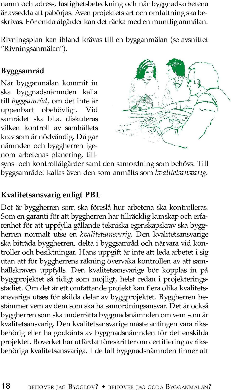 Vid samrådet ska bl.a. diskuteras vilken kontroll av samhällets krav som är nödvändig.