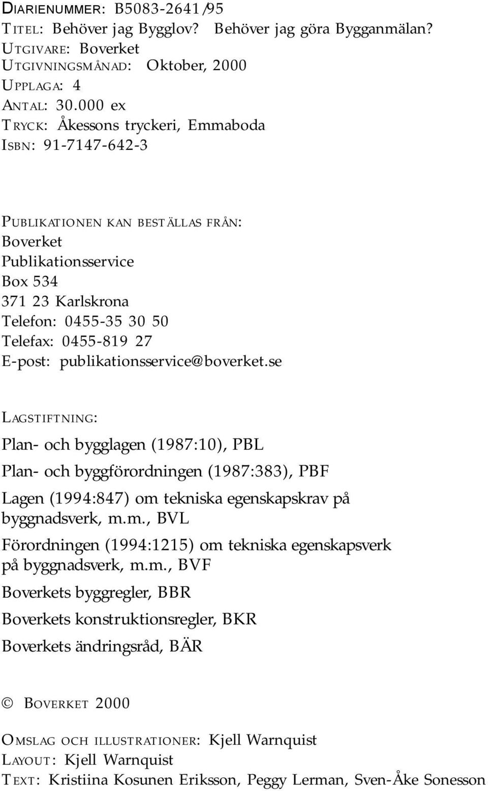 E-post: publikationsservice@boverket.se LAGSTIFTNING: Plan- och bygglagen (1987:10), PBL Plan- och byggförordningen (1987:383), PBF Lagen (1994:847) om 