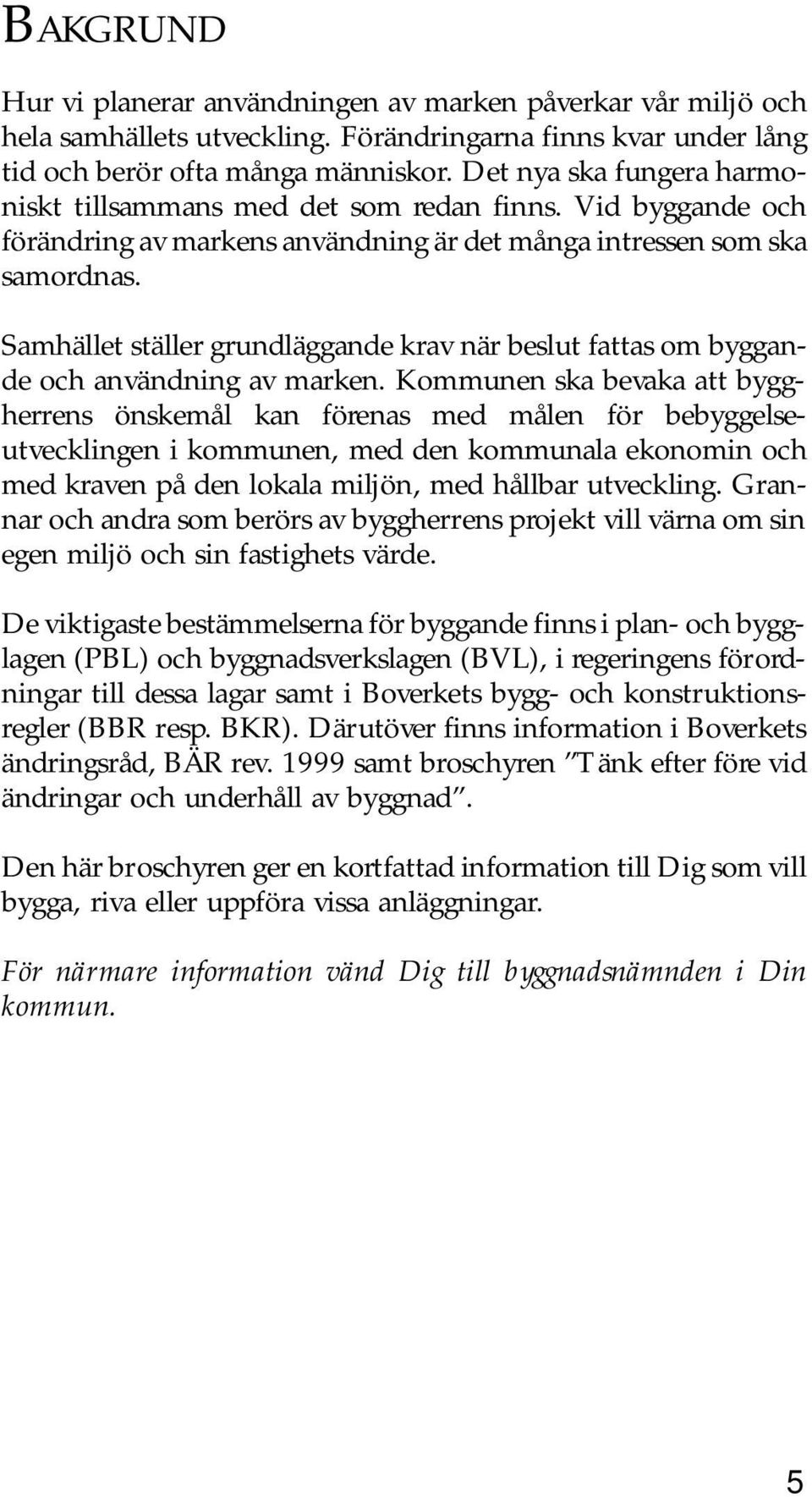 Samhället ställer grundläggande krav när beslut fattas om byggande och användning av marken.