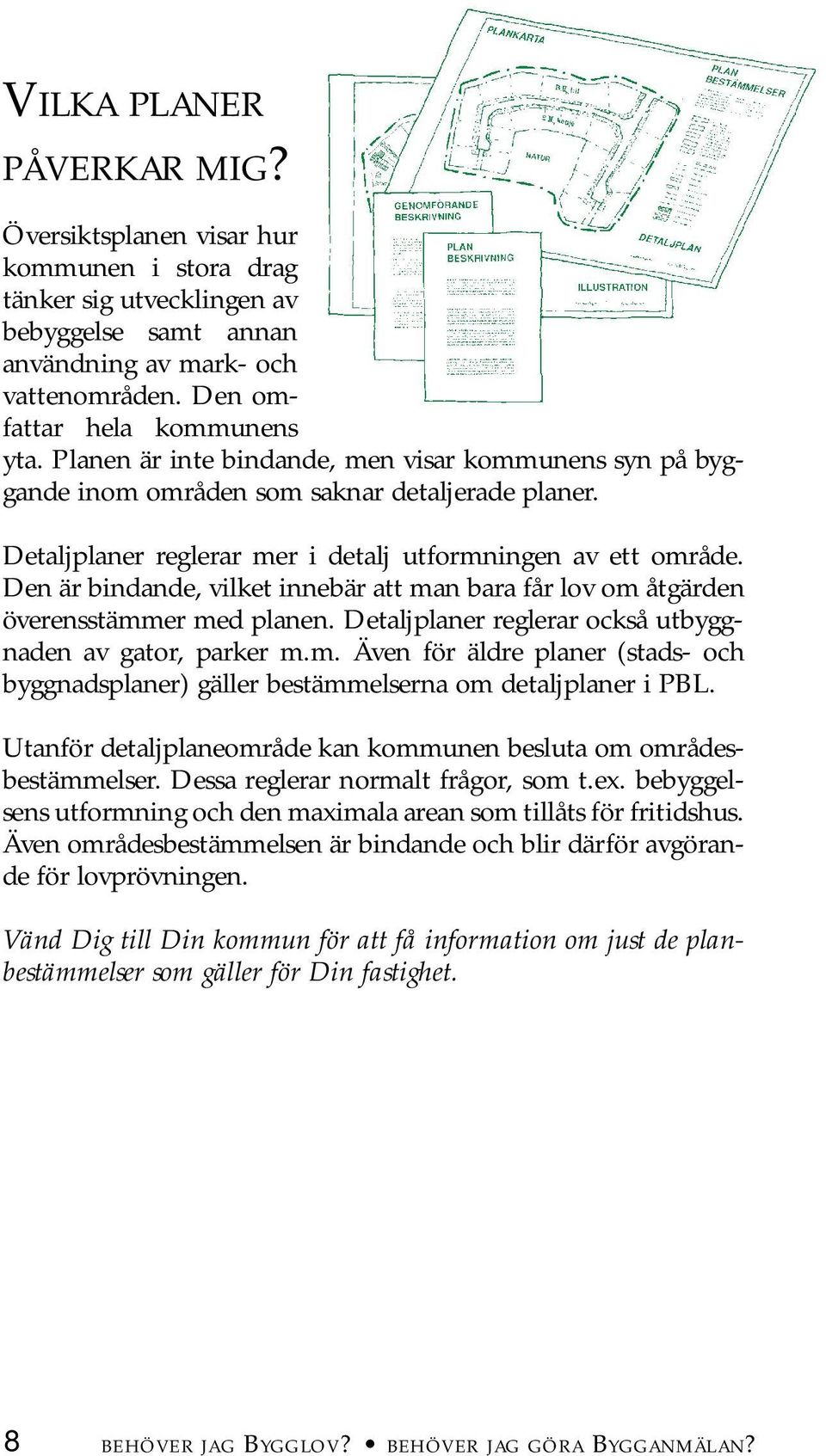 Den är bindande, vilket innebär att man bara får lov om åtgärden överensstämmer med planen. Detaljplaner reglerar också utbyggnaden av gator, parker m.m. Även för äldre planer (stads- och byggnadsplaner) gäller bestämmelserna om detaljplaner i PBL.