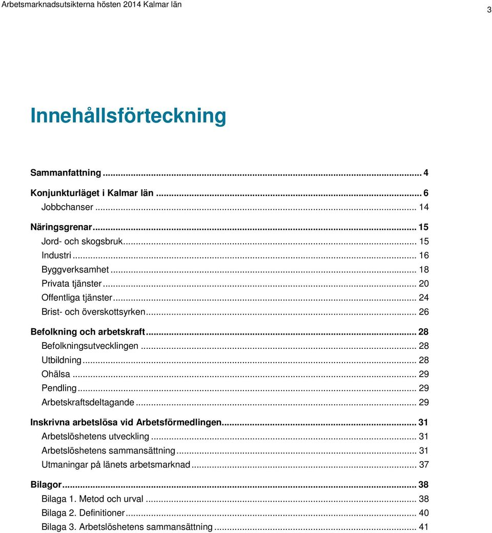 .. 28 Ohälsa... 29 Pendling... 29 Arbetskraftsdeltagande... 29 Inskrivna arbetslösa vid Arbetsförmedlingen... 31 Arbetslöshetens utveckling.