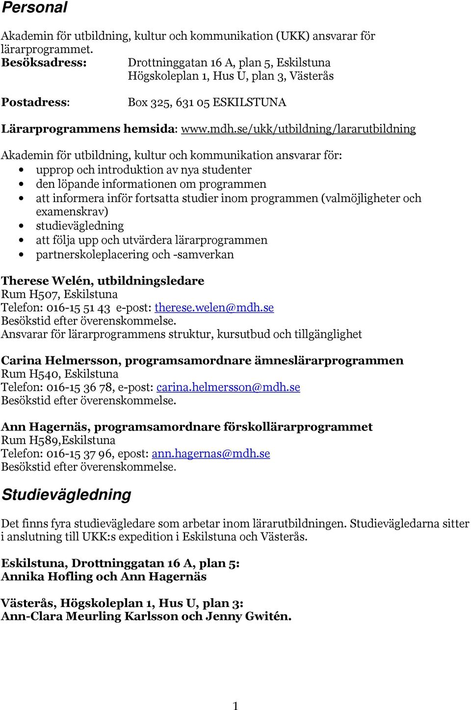 se/ukk/utbildning/lararutbildning Akademin för utbildning, kultur och kommunikation ansvarar för: upprop och introduktion av nya studenter den löpande informationen om programmen att informera inför