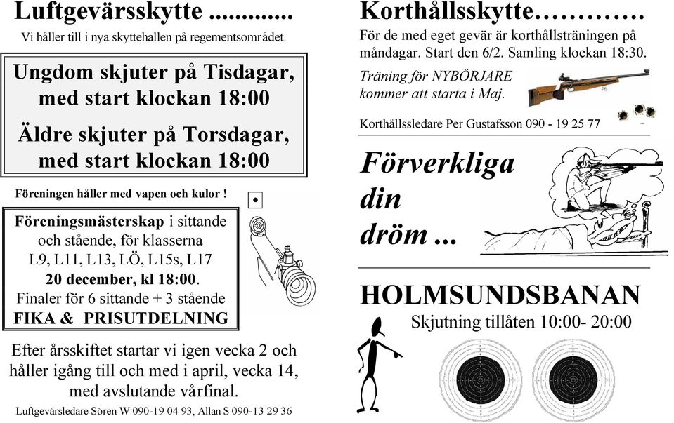 Föreningsmästerskap i sittande och stående, för klasserna L9, L11, L13, LÖ, L15s, L17 20 december, kl 18:00. Finaler för 6 sittande + 3 stående FIKA & PRISUTDELNING Korthållsskytte.