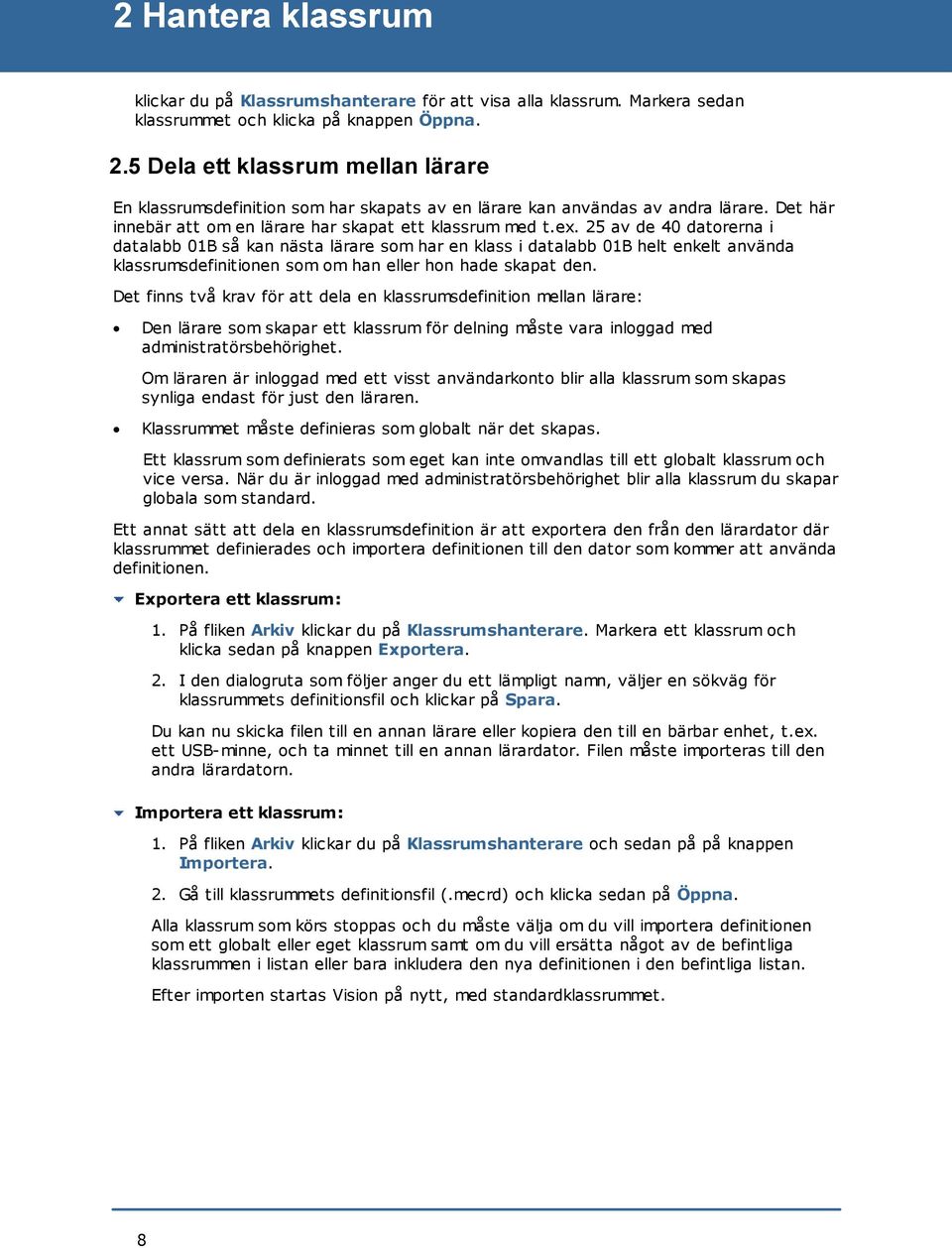 25 av de 40 datorerna i datalabb 01B så kan nästa lärare som har en klass i datalabb 01B helt enkelt använda klassrumsdefinitionen som om han eller hon hade skapat den.