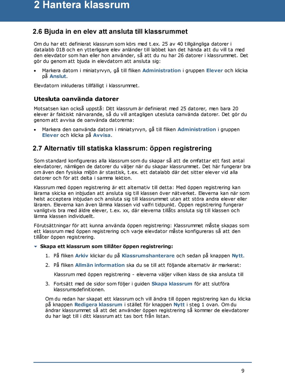 klassrummet. Det gör du genom att bjuda in elevdatorn att ansluta sig: Markera datorn i miniatyrvyn, gå till fliken Administration i gruppen Elever och klicka på Anslut.