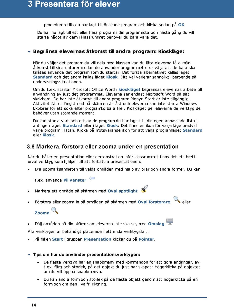 Begränsa elevernas åtkomst till andra program: Kioskläge: När du väljer det program du vill dela med klassen kan du låta eleverna få allmän åtkomst till sina datorer medan de använder programmet