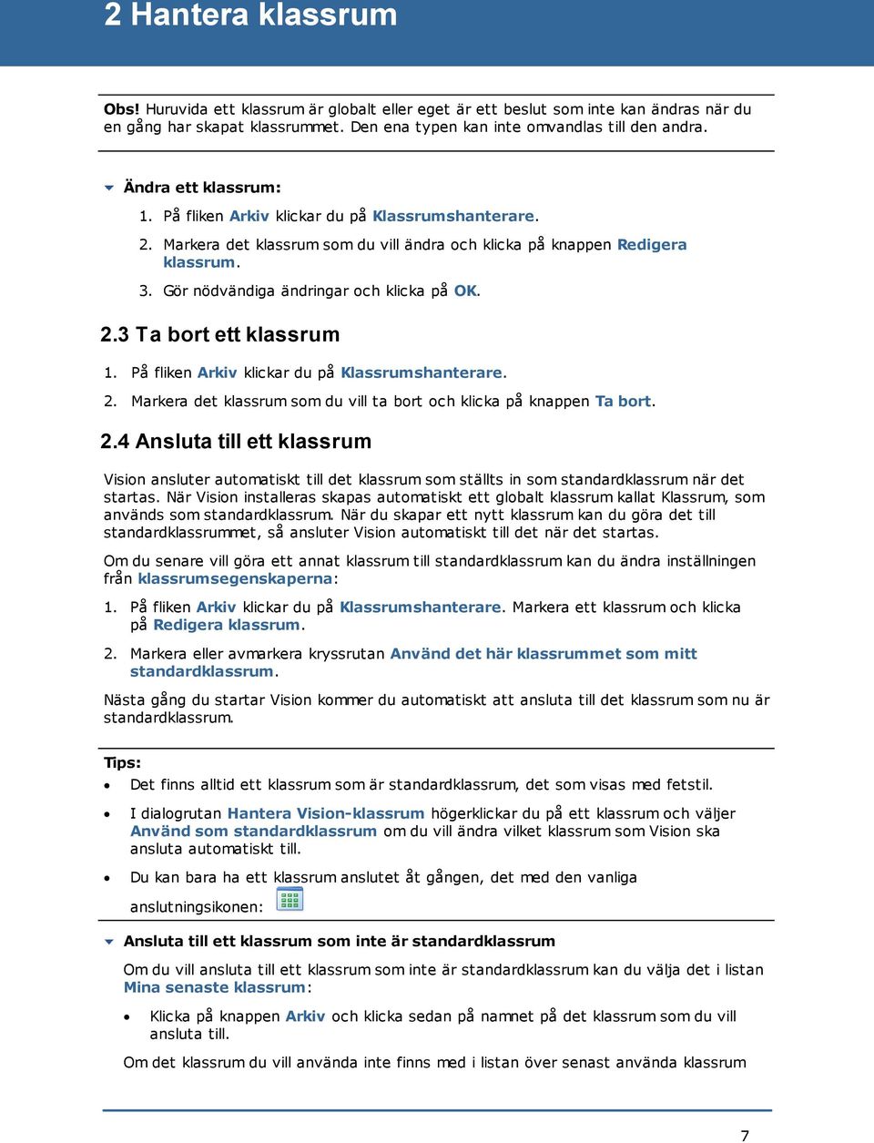 Gör nödvändiga ändringar och klicka på OK. 2.3 Ta bort ett klassrum 1. På fliken Arkiv klickar du på Klassrumshanterare. 2. Markera det klassrum som du vill ta bort och klicka på knappen Ta bort. 2.4 Ansluta till ett klassrum Vision ansluter automatiskt till det klassrum som ställts in som standardklassrum när det startas.