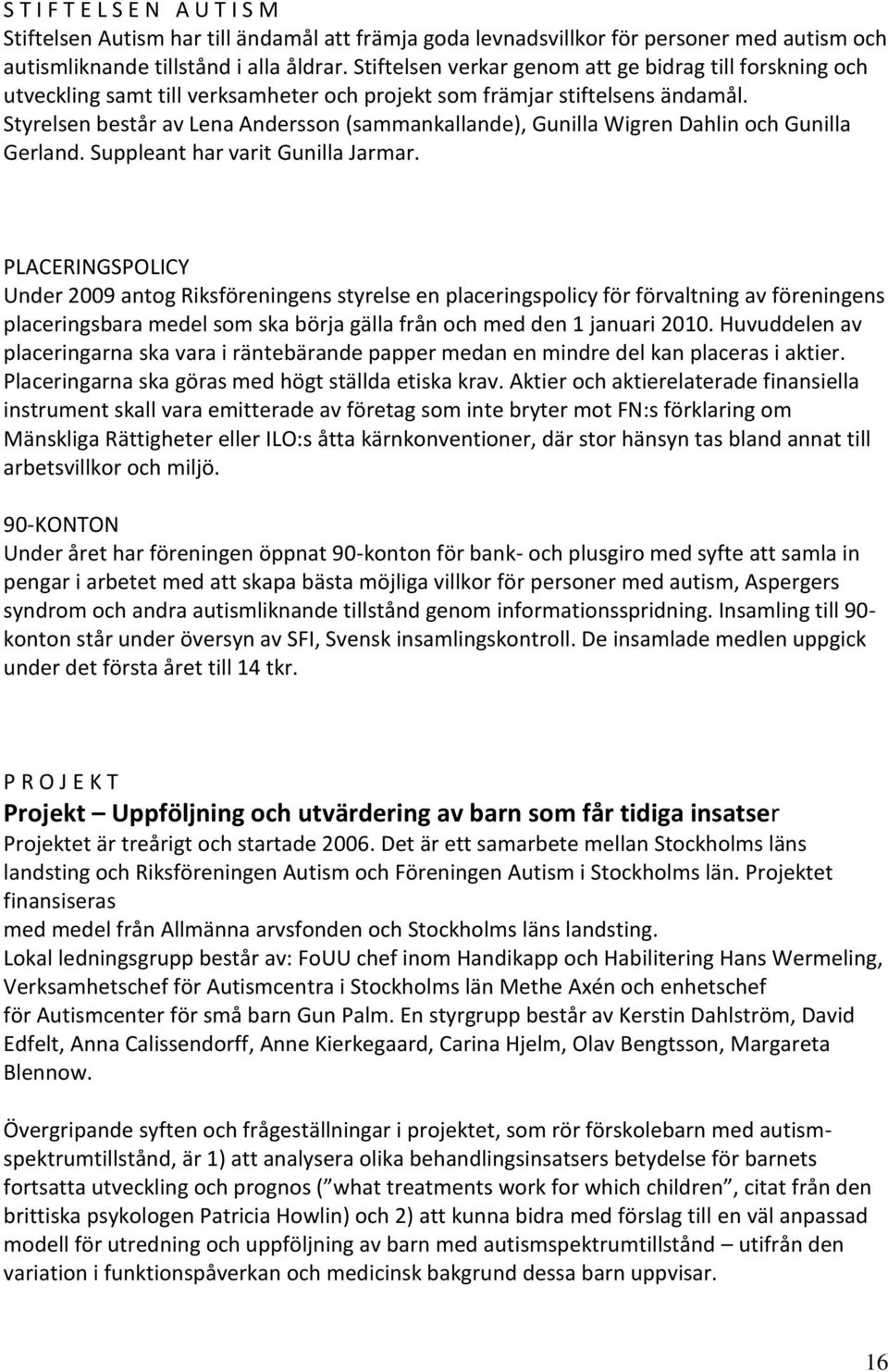 Styrelsen består av Lena Andersson (sammankallande), Gunilla Wigren Dahlin och Gunilla Gerland. Suppleant har varit Gunilla Jarmar.