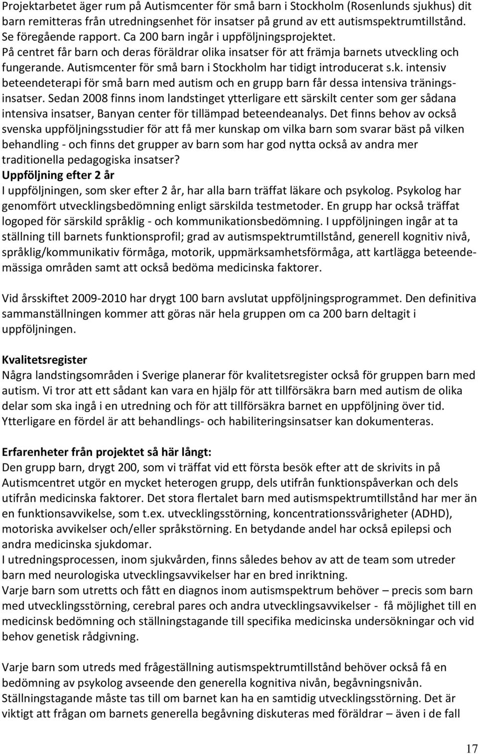 Autismcenter för små barn i Stockholm har tidigt introducerat s.k. intensiv beteendeterapi för små barn med autism och en grupp barn får dessa intensiva träningsinsatser.