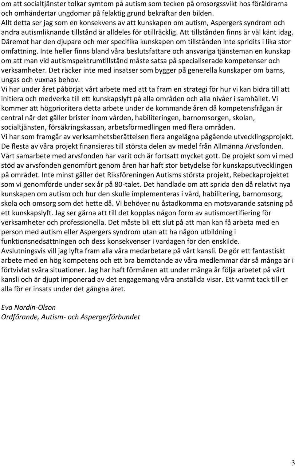 Däremot har den djupare och mer specifika kunskapen om tillstånden inte spridits i lika stor omfattning.