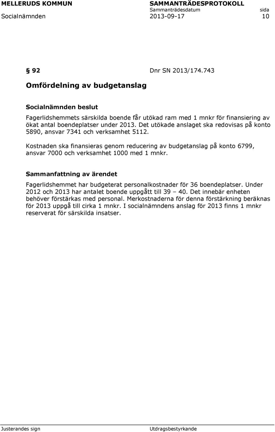 Det utökade anslaget ska redovisas på konto 5890, ansvar 7341 och verksamhet 5112.