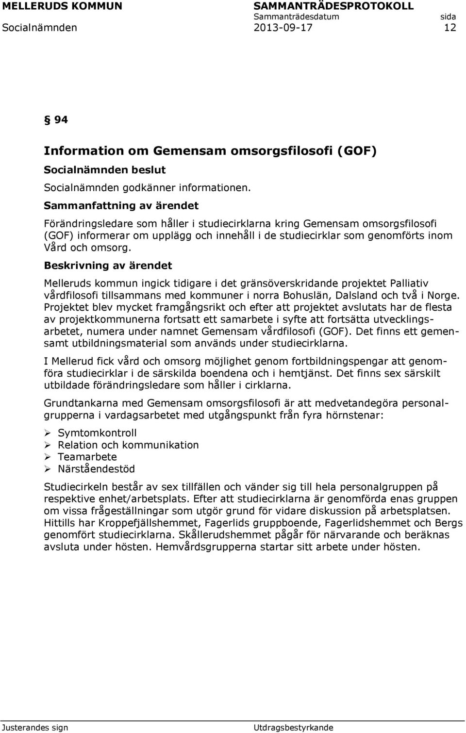 Beskrivning av ärendet Melleruds kommun ingick tidigare i det gränsöverskridande projektet Palliativ vårdfilosofi tillsammans med kommuner i norra Bohuslän, Dalsland och två i Norge.