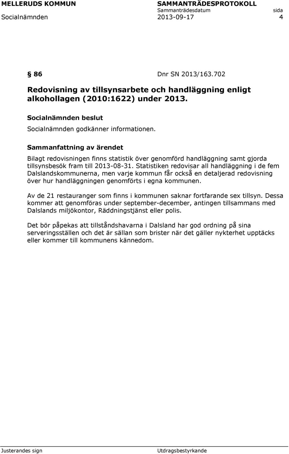 Statistiken redovisar all handläggning i de fem Dalslandskommunerna, men varje kommun får också en detaljerad redovisning över hur handläggningen genomförts i egna kommunen.