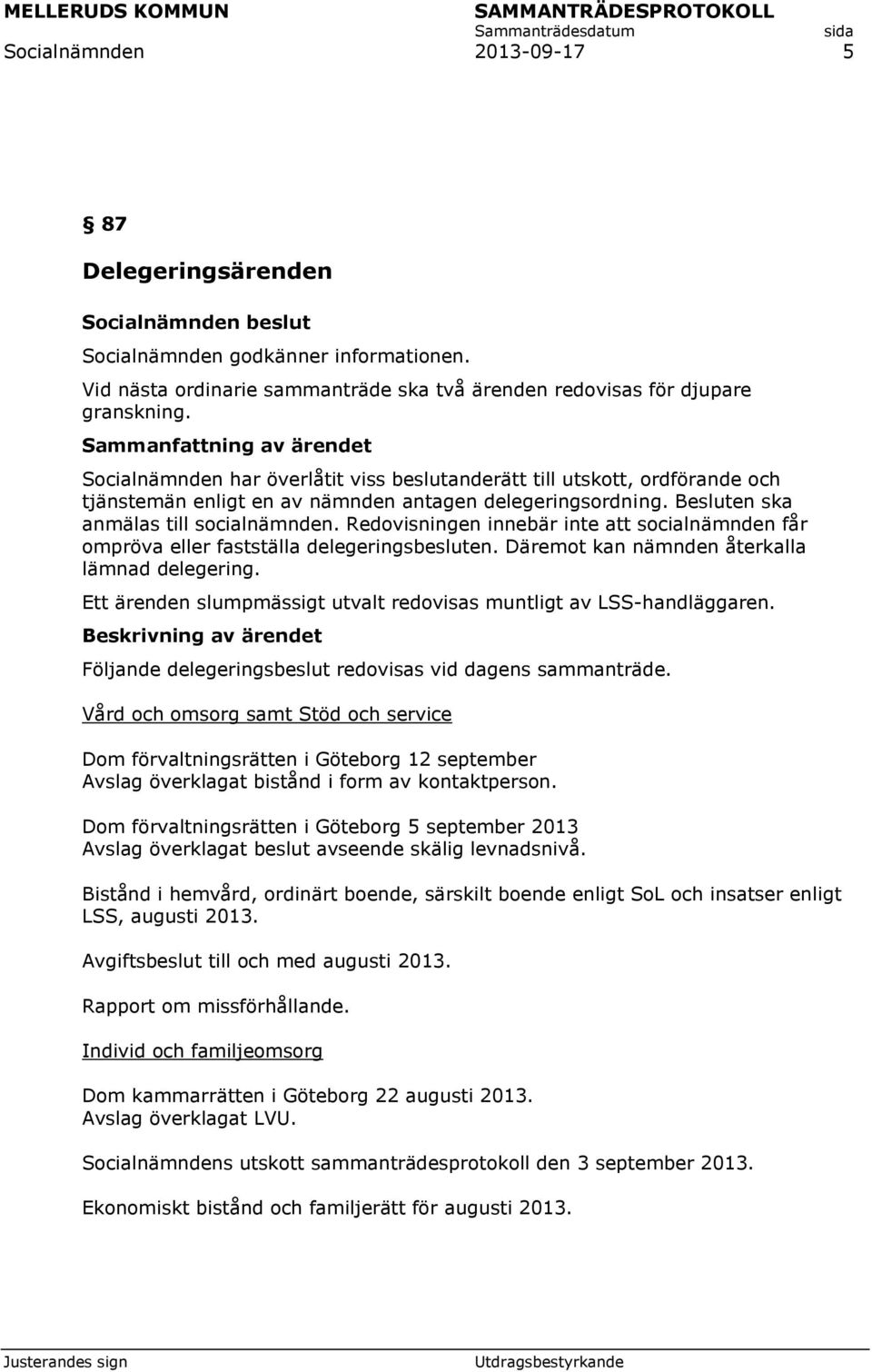 Redovisningen innebär inte att socialnämnden får ompröva eller fastställa delegeringsbesluten. Däremot kan nämnden återkalla lämnad delegering.