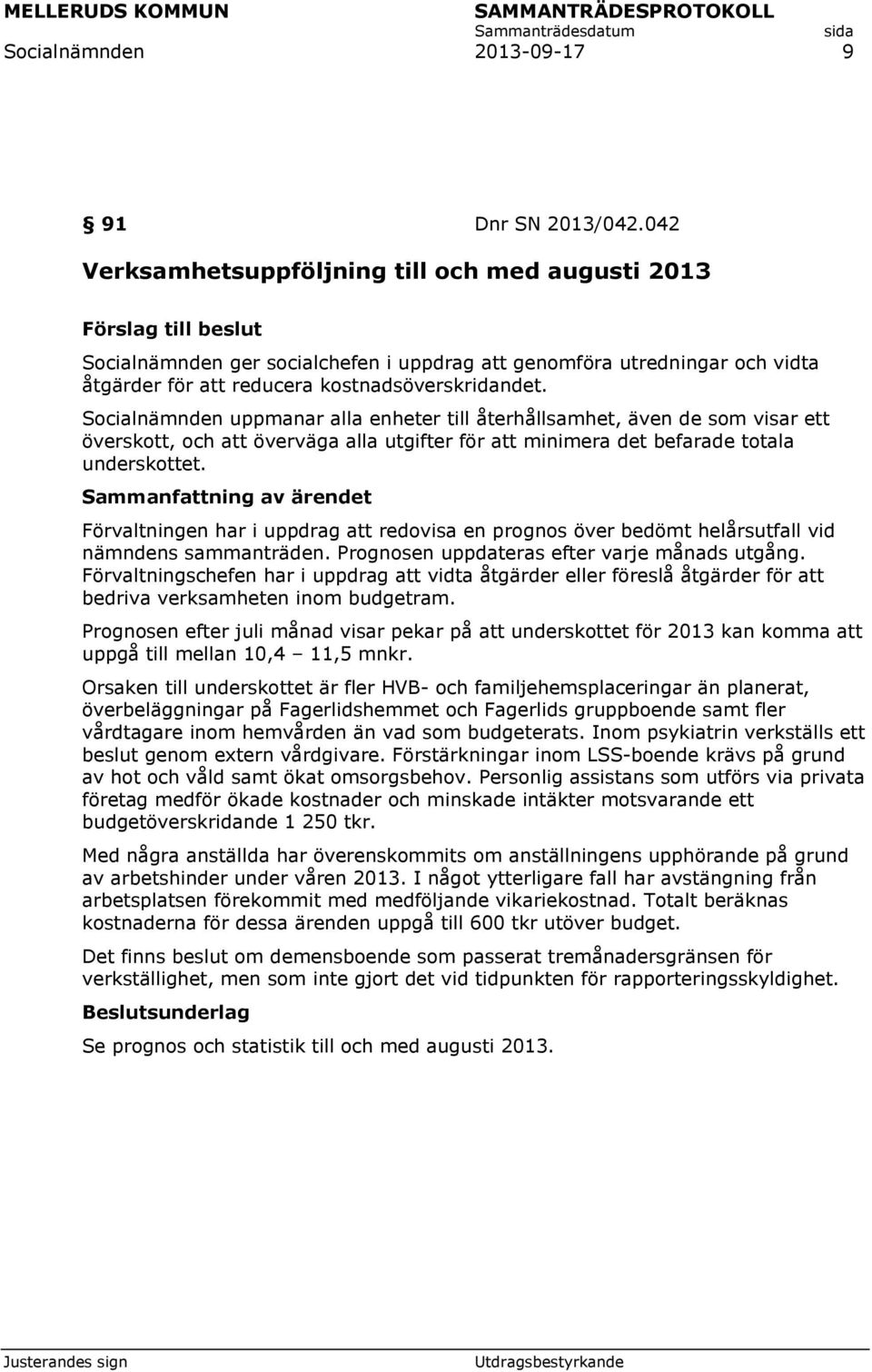 Socialnämnden uppmanar alla enheter till återhållsamhet, även de som visar ett överskott, och att överväga alla utgifter för att minimera det befarade totala underskottet.