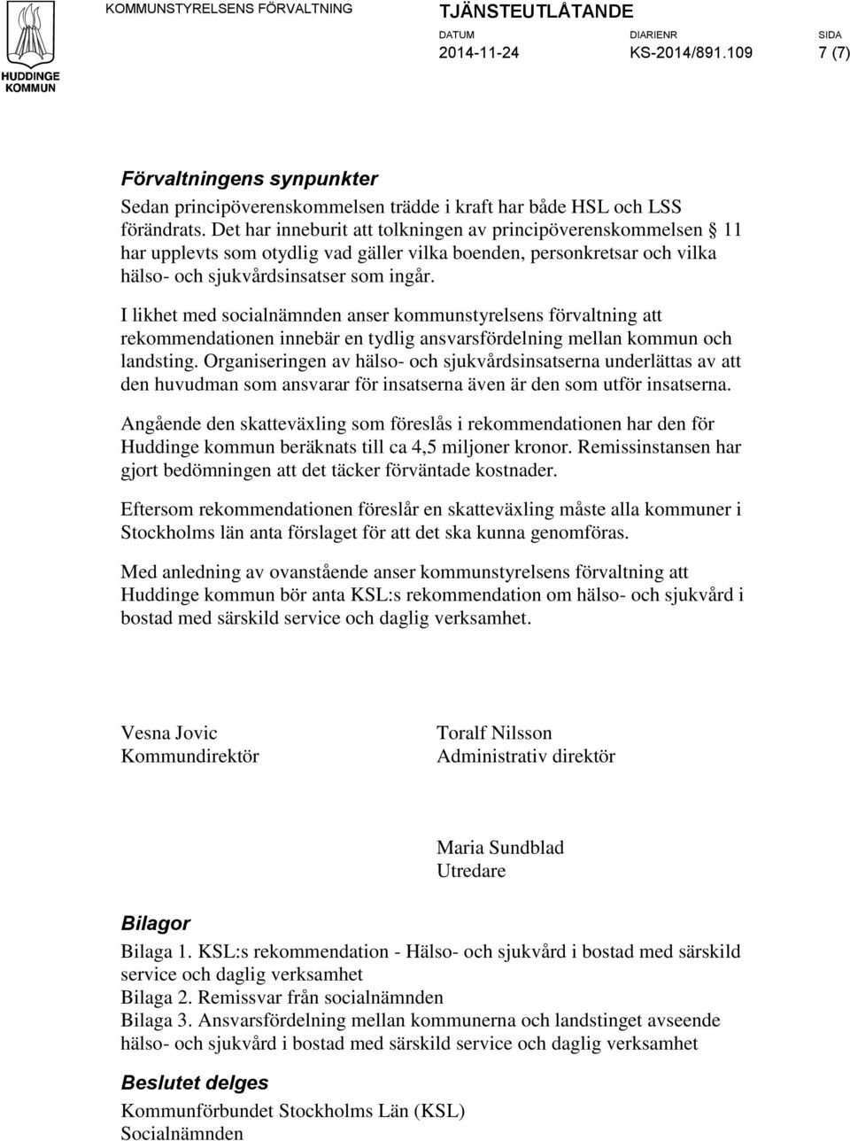 Det har inneburit att tolkningen av principöverenskommelsen 11 har upplevts som otydlig vad gäller vilka boenden, personkretsar och vilka hälso- och sjukvårdsinsatser som ingår.