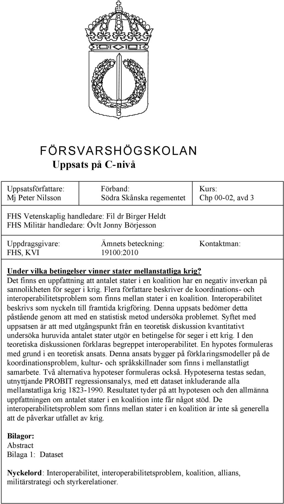 Det finns en uppfattning att antalet stater i en koalition har en negativ inverkan på sannolikheten för seger i krig.