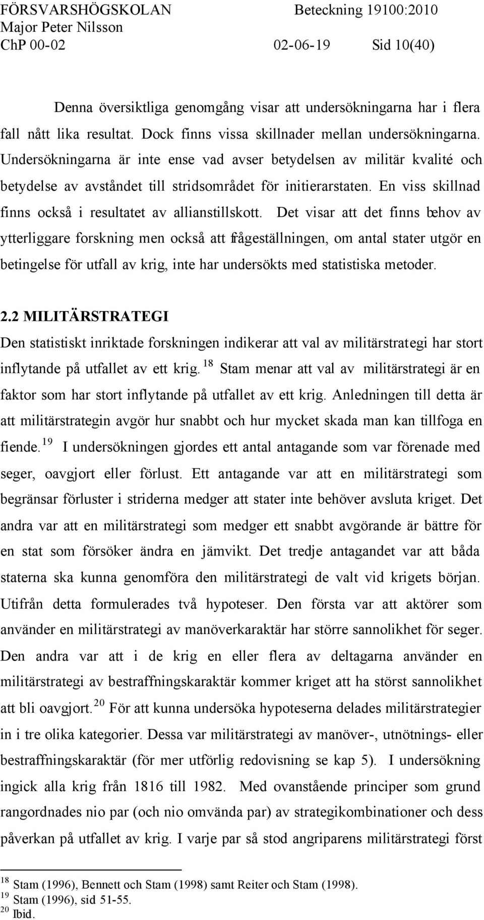 Det visar att det finns behov av ytterliggare forskning men också att frågeställningen, om antal stater utgör en betingelse för utfall av krig, inte har undersökts med statistiska metoder. 2.