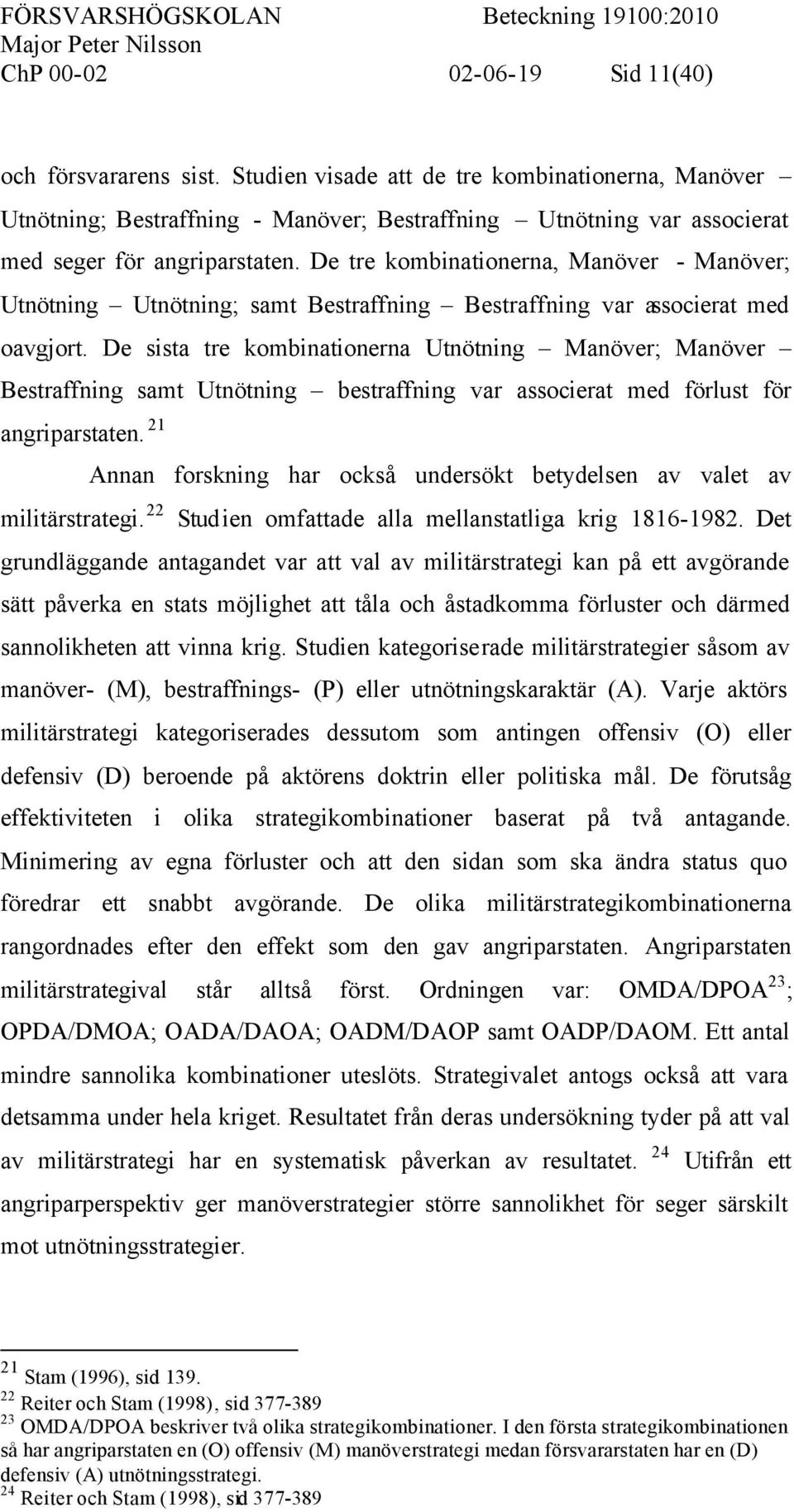 De tre kombinationerna, Manöver - Manöver; Utnötning Utnötning; samt Bestraffning Bestraffning var associerat med oavgjort.