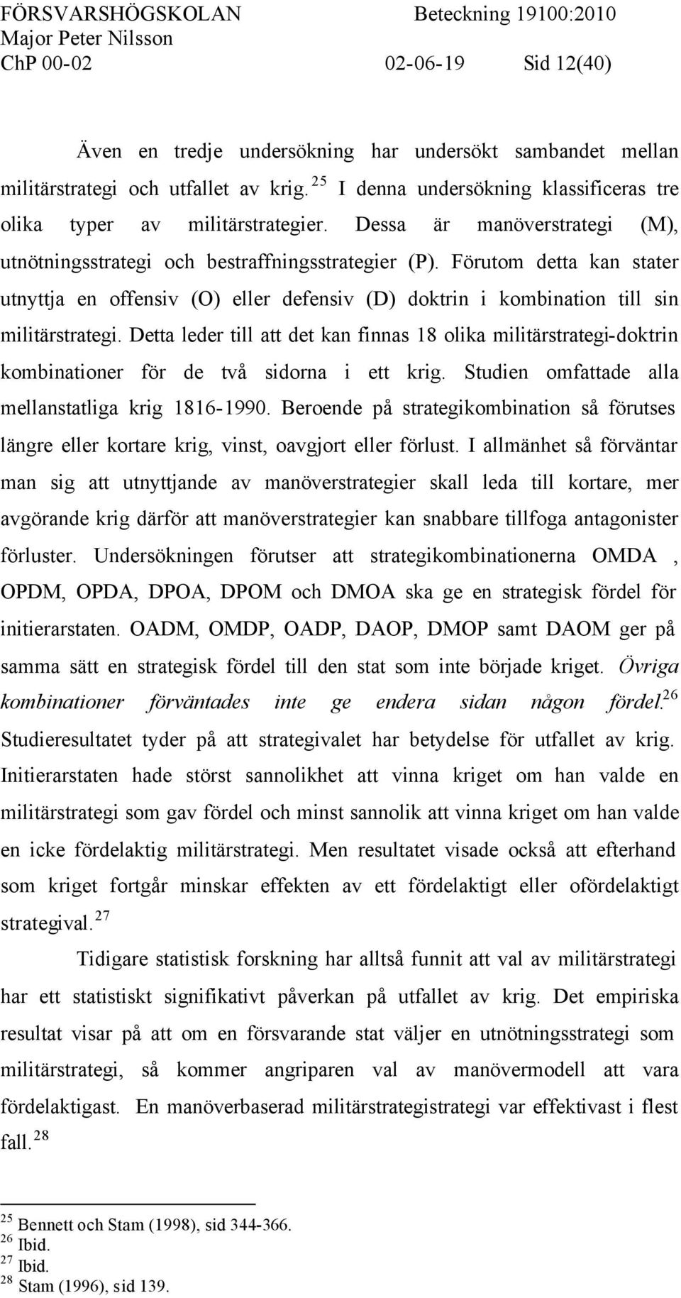Förutom detta kan stater utnyttja en offensiv (O) eller defensiv (D) doktrin i kombination till sin militärstrategi.