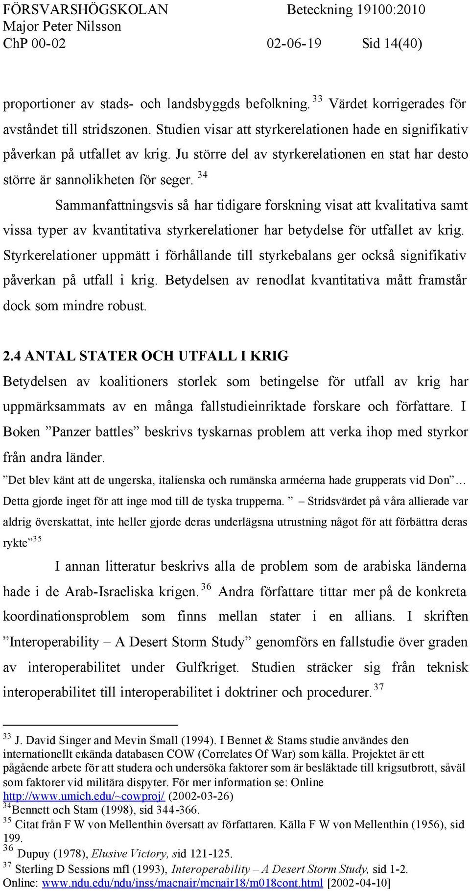 34 Sammanfattningsvis så har tidigare forskning visat att kvalitativa samt vissa typer av kvantitativa styrkerelationer har betydelse för utfallet av krig.