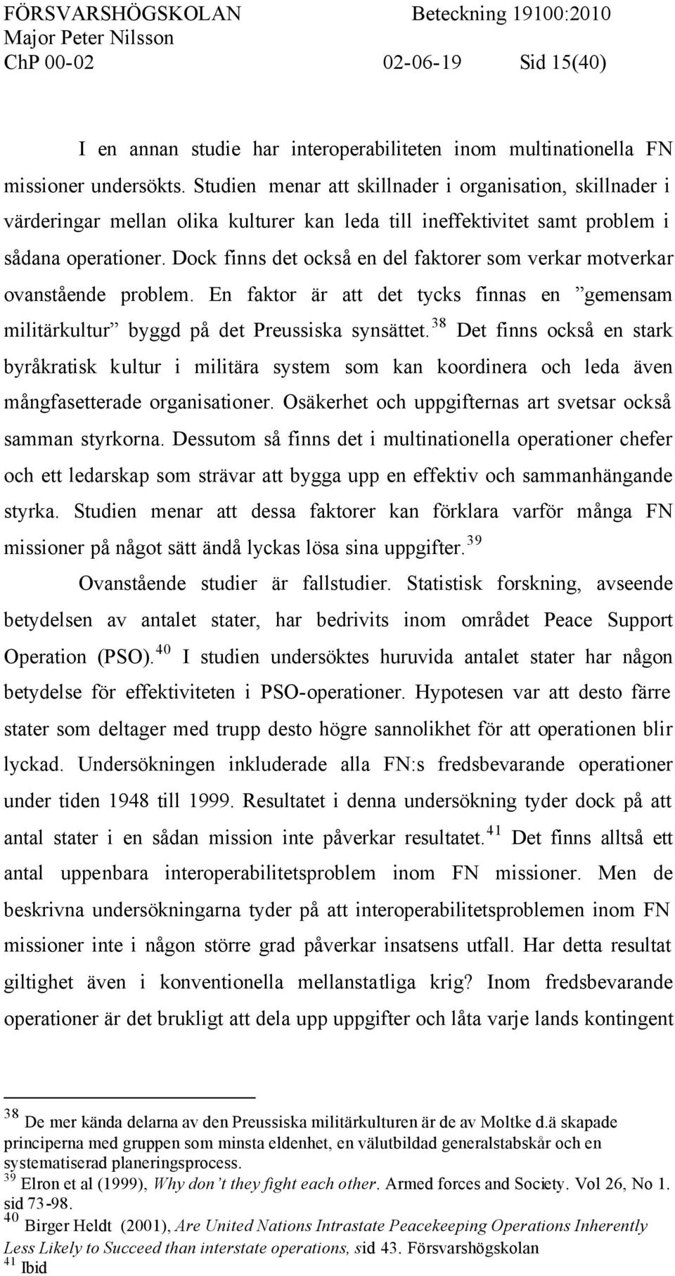Dock finns det också en del faktorer som verkar motverkar ovanstående problem. En faktor är att det tycks finnas en gemensam militärkultur byggd på det Preussiska synsättet.