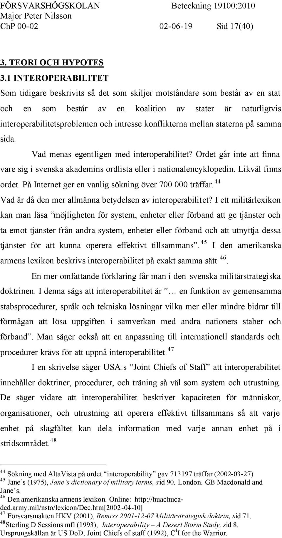 konflikterna mellan staterna på samma sida. Vad menas egentligen med interoperabilitet? Ordet går inte att finna vare sig i svenska akademins ordlista eller i nationalencyklopedin. Likväl finns ordet.
