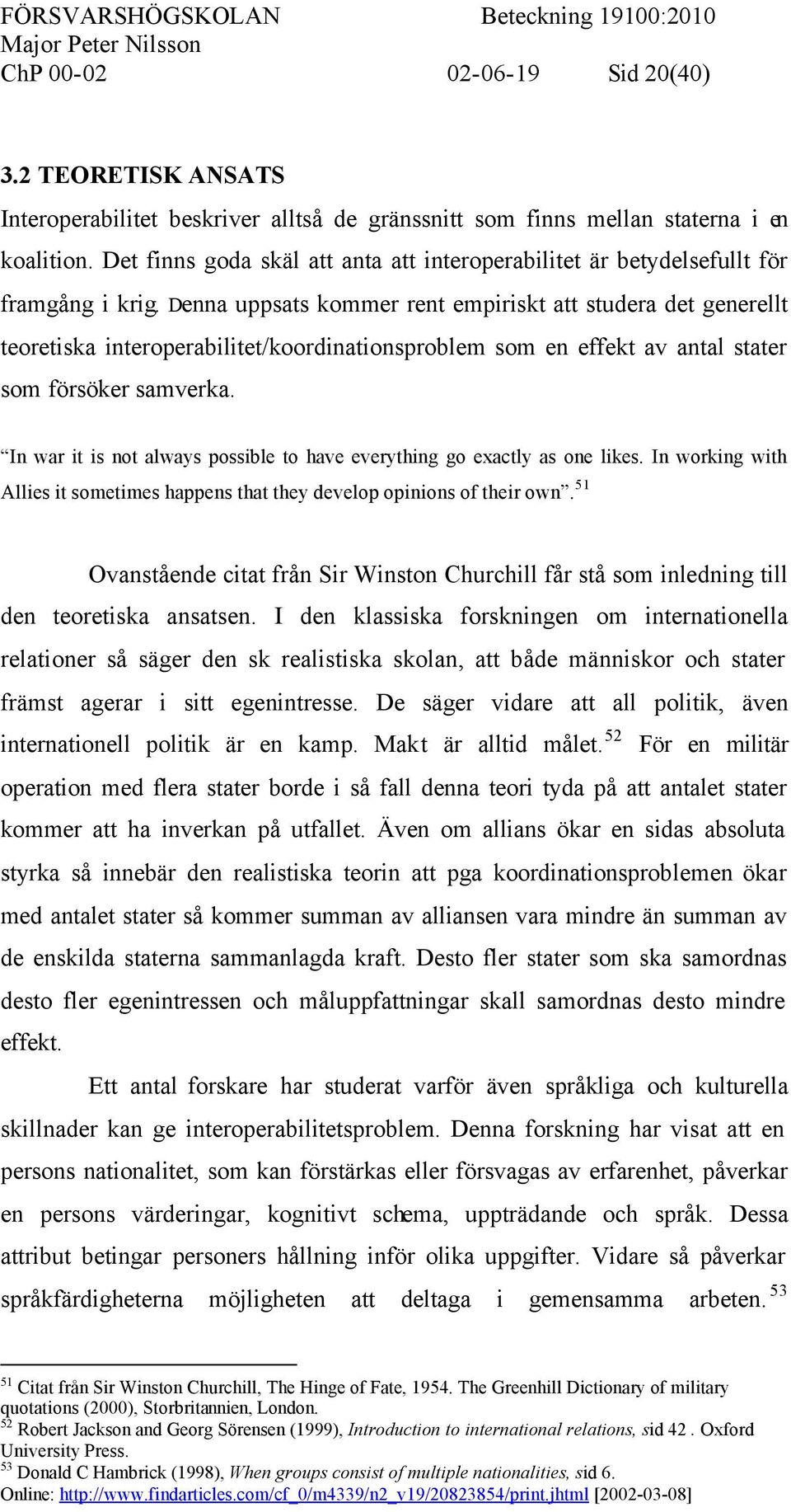 Denna uppsats kommer rent empiriskt att studera det generellt teoretiska interoperabilitet/koordinationsproblem som en effekt av antal stater som försöker samverka.