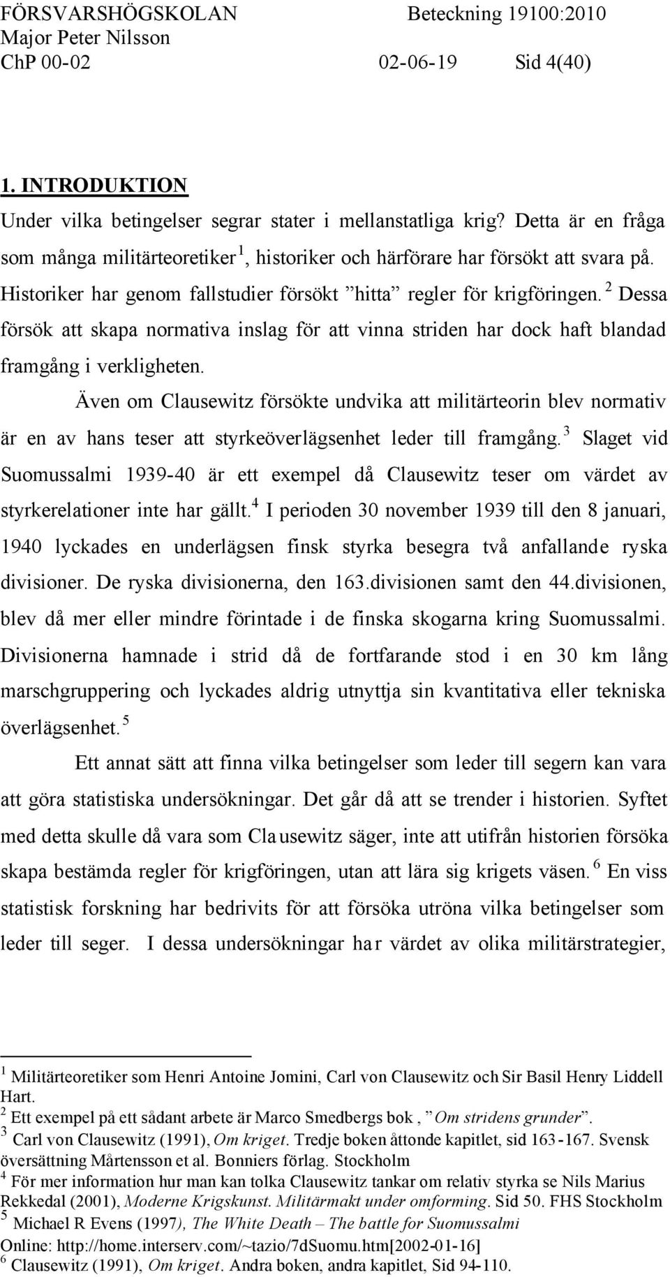 2 Dessa försök att skapa normativa inslag för att vinna striden har dock haft blandad framgång i verkligheten.