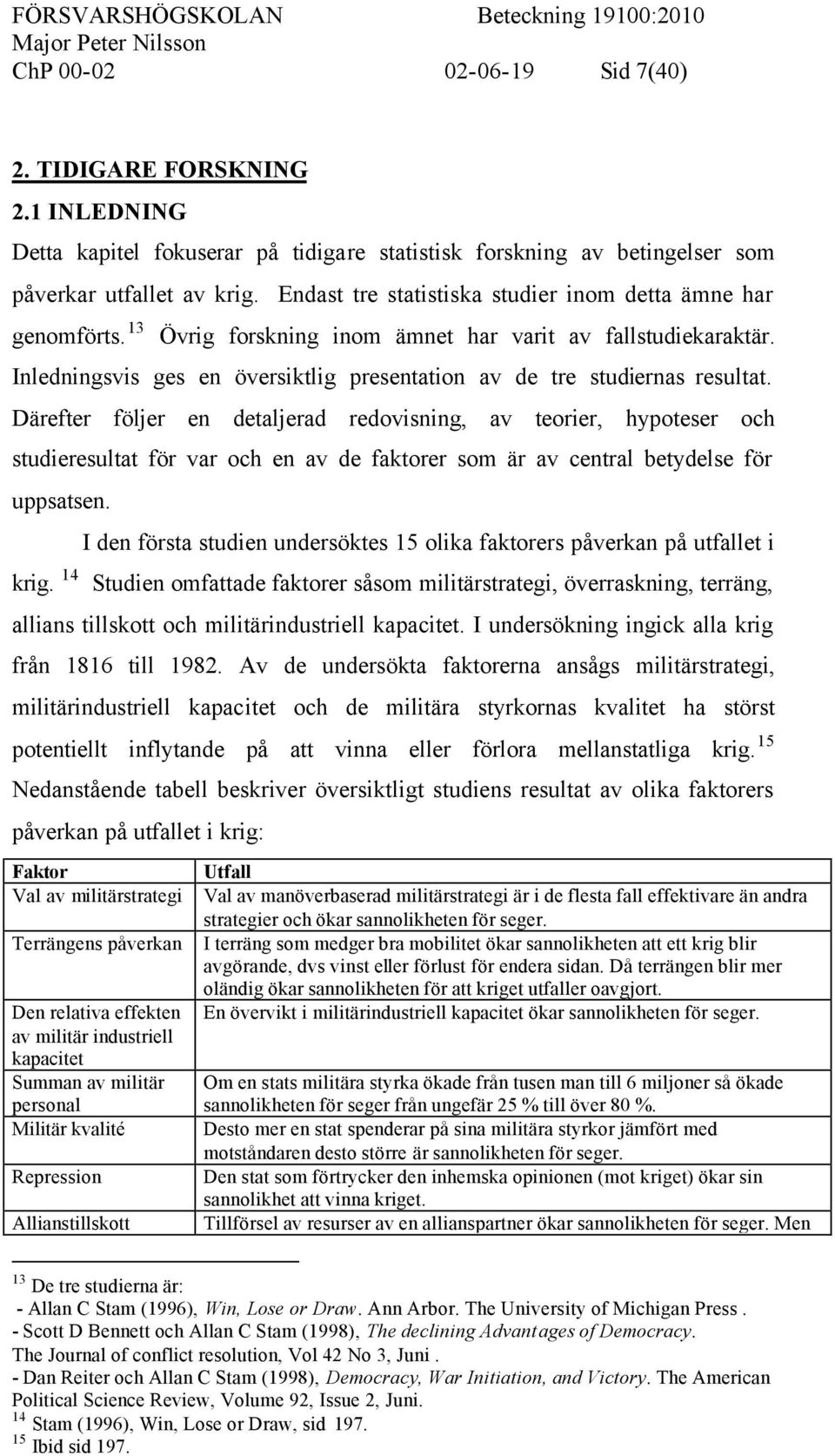Inledningsvis ges en översiktlig presentation av de tre studiernas resultat.