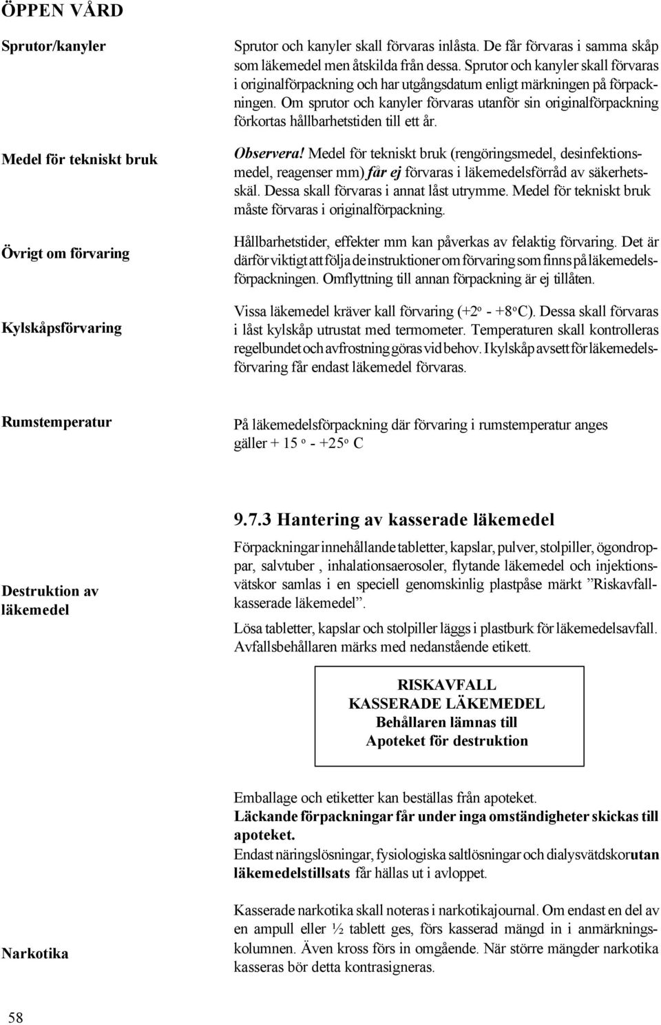 Om sprutor och kanyler förvaras utanför sin originalförpackning förkortas hållbarhetstiden till ett år. Observera!