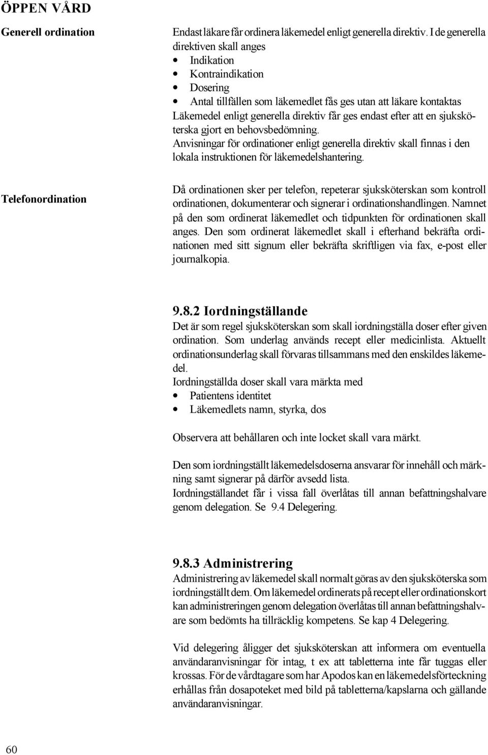 att en sjuksköterska gjort en behovsbedömning. Anvisningar för ordinationer enligt generella direktiv skall finnas i den lokala instruktionen för läkemedelshantering.