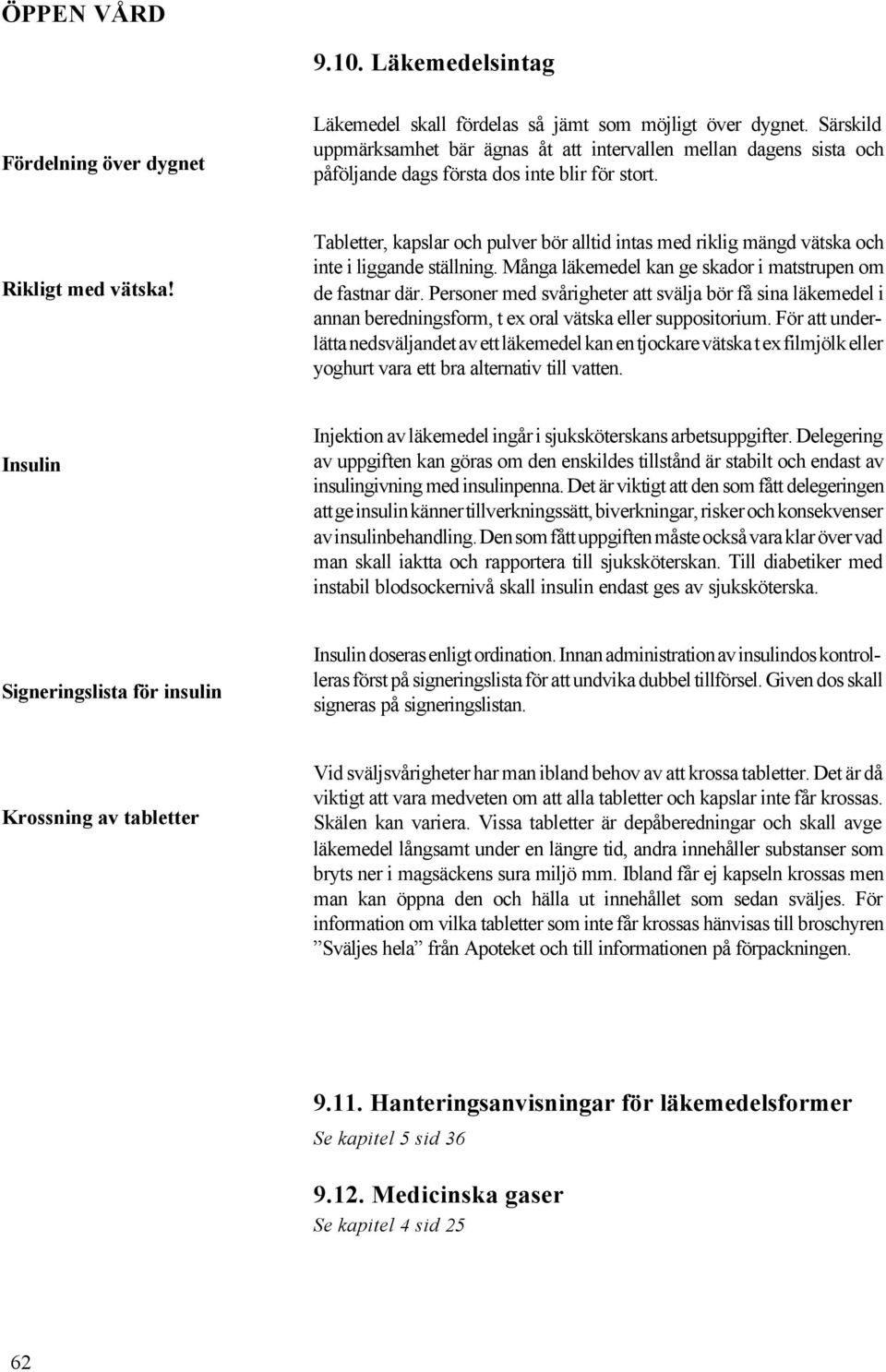Tabletter, kapslar och pulver bör alltid intas med riklig mängd vätska och inte i liggande ställning. Många läkemedel kan ge skador i matstrupen om de fastnar där.