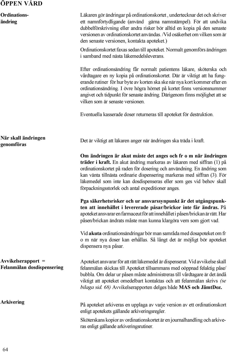 /Vid osäkerhet om vilken som är den senaste versionen, kontakta apoteket.) Ordinationskortet faxas sedan till apoteket. Normalt genomförs ändringen i samband med nästa läkemedelsleverans.