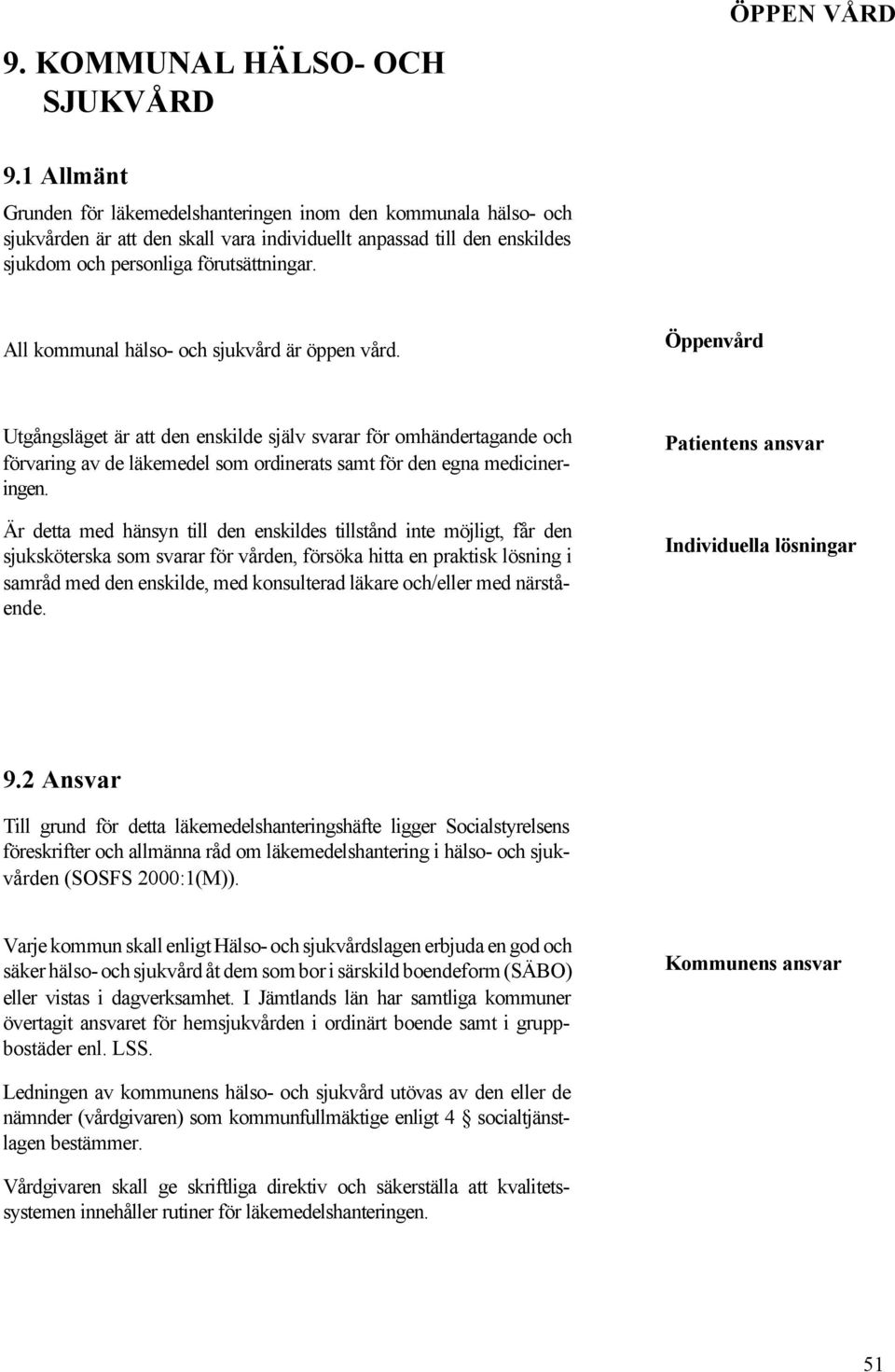 All kommunal hälso- och sjukvård är öppen vård.