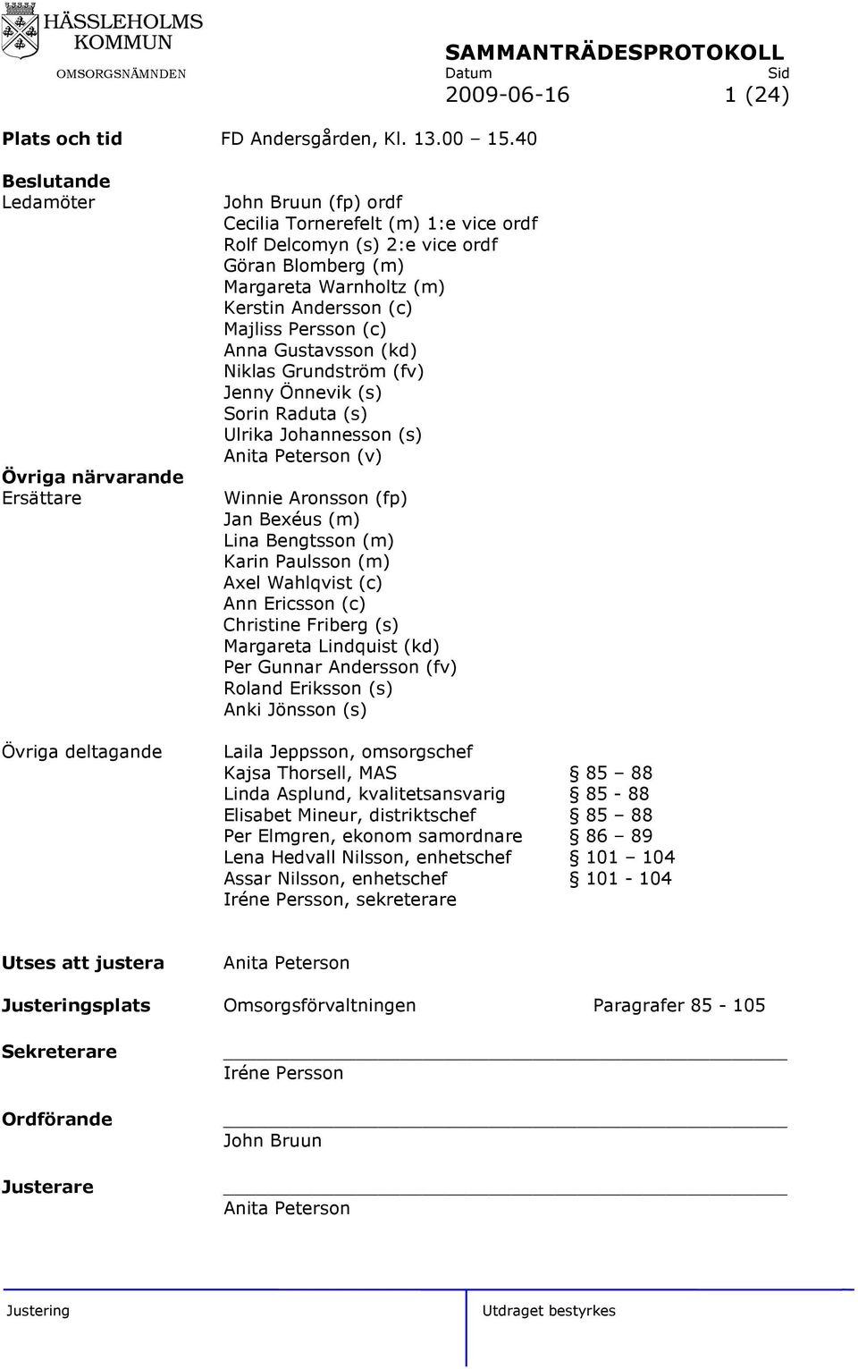 Kerstin Andersson (c) Majliss Persson (c) Anna Gustavsson (kd) Niklas Grundström (fv) Jenny Önnevik (s) Sorin Raduta (s) Ulrika Johannesson (s) Anita Peterson (v) Winnie Aronsson (fp) Jan Bexéus (m)