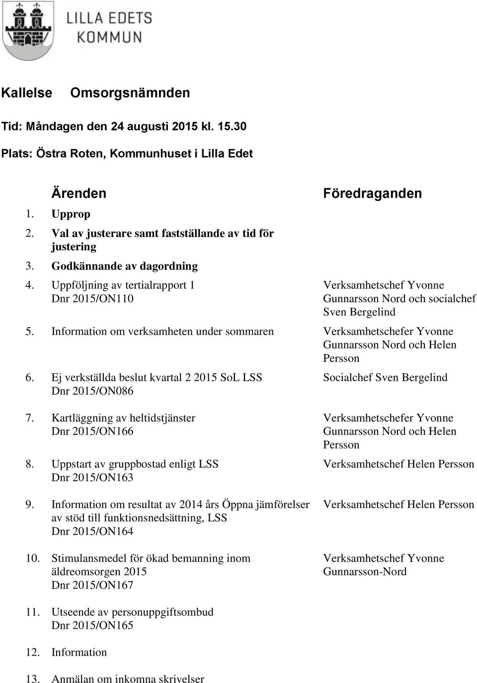 Information om verksamheten under sommaren Verksamhetschefer Yvonne Gunnarsson Nord och Helen Persson 6. Ej verkställda beslut kvartal 2 2015 SoL LSS Dnr 2015/ON086 Socialchef Sven Bergelind 7.