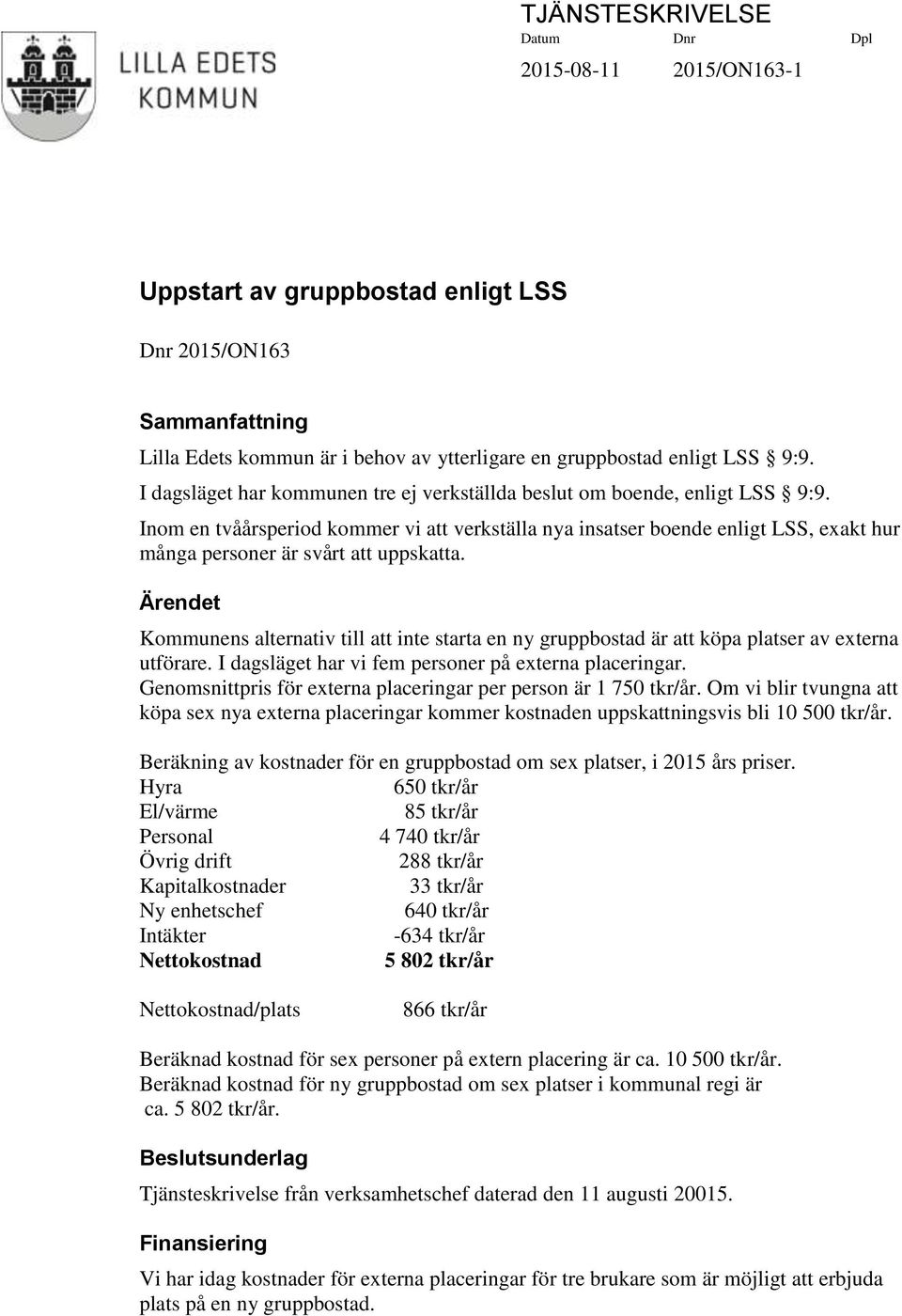 Inom en tvåårsperiod kommer vi att verkställa nya insatser boende enligt LSS, exakt hur många personer är svårt att uppskatta.