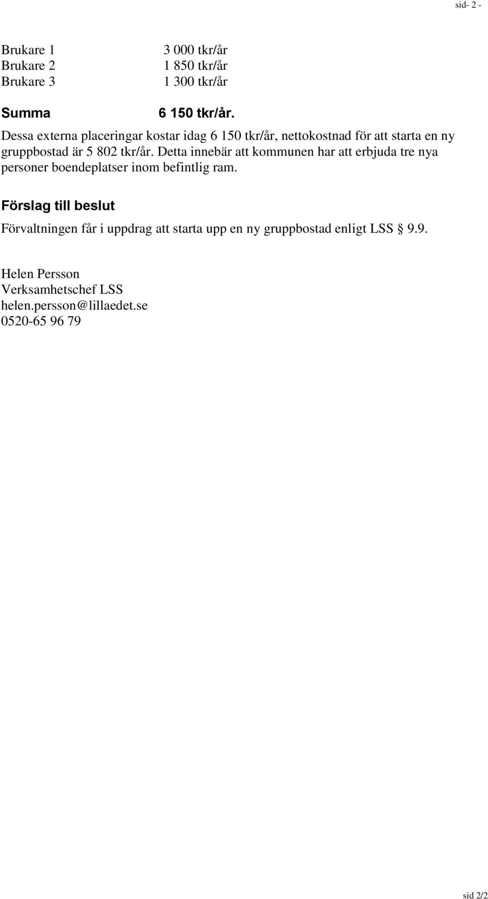 Detta innebär att kommunen har att erbjuda tre nya personer boendeplatser inom befintlig ram.