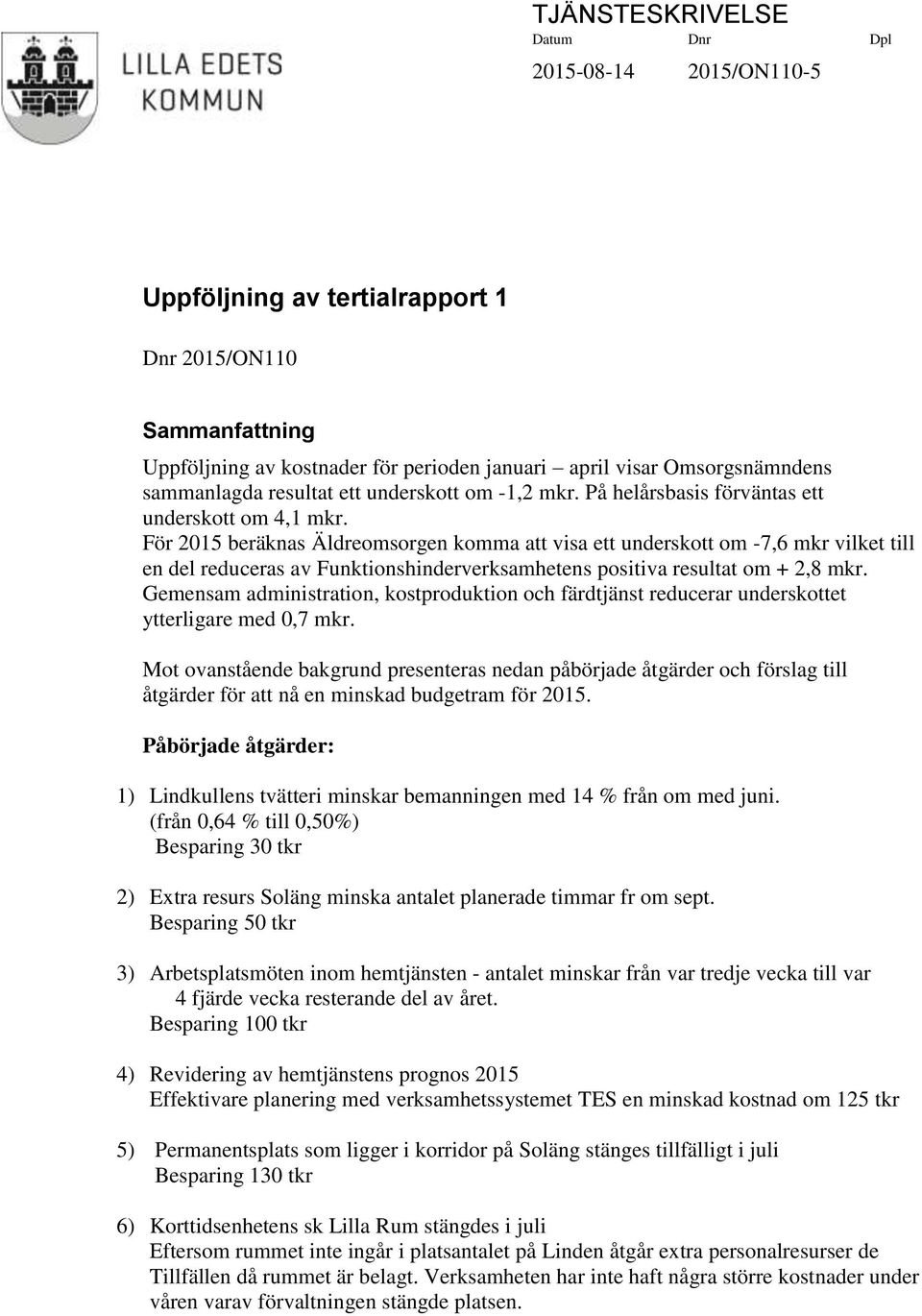 För 2015 beräknas Äldreomsorgen komma att visa ett underskott om -7,6 mkr vilket till en del reduceras av Funktionshinderverksamhetens positiva resultat om + 2,8 mkr.