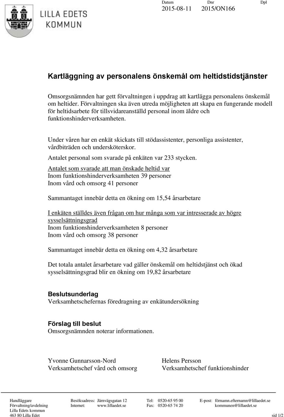 Under våren har en enkät skickats till stödassistenter, personliga assistenter, vårdbiträden och undersköterskor. Antalet personal som svarade på enkäten var 233 stycken.