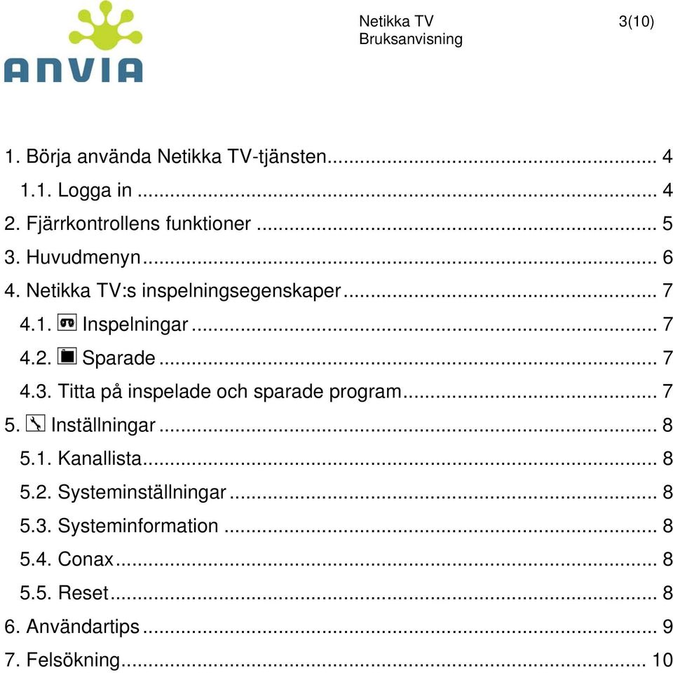 .. 7 5. Inställningar... 8 5.1. Kanallista... 8 5.2. Systeminställningar... 8 5.3. Systeminformation... 8 5.4.