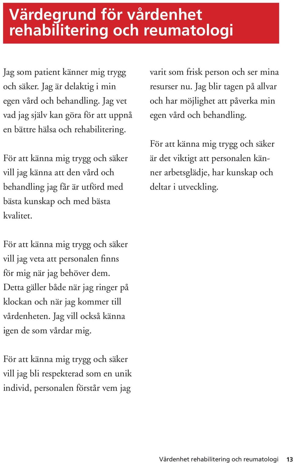 För att känna mig trygg och säker vill jag känna att den vård och behandling jag får är utförd med bästa kunskap och med bästa kvalitet. varit som frisk person och ser mina resurser nu.