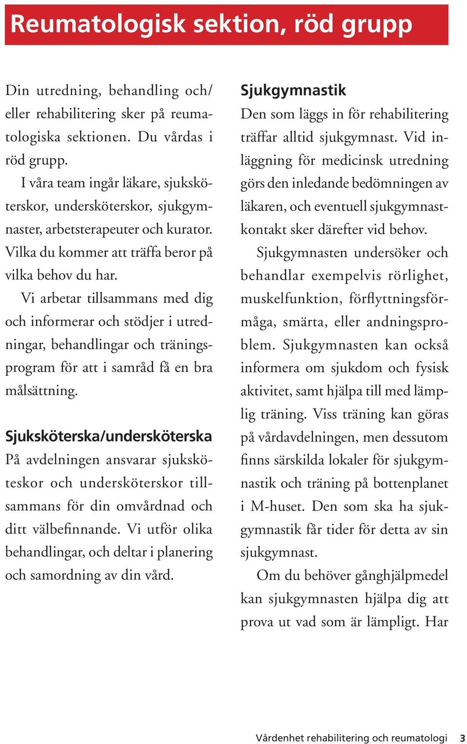 Vi arbetar tillsammans med dig och informerar och stödjer i utredningar, behandlingar och träningsprogram för att i samråd få en bra målsättning.