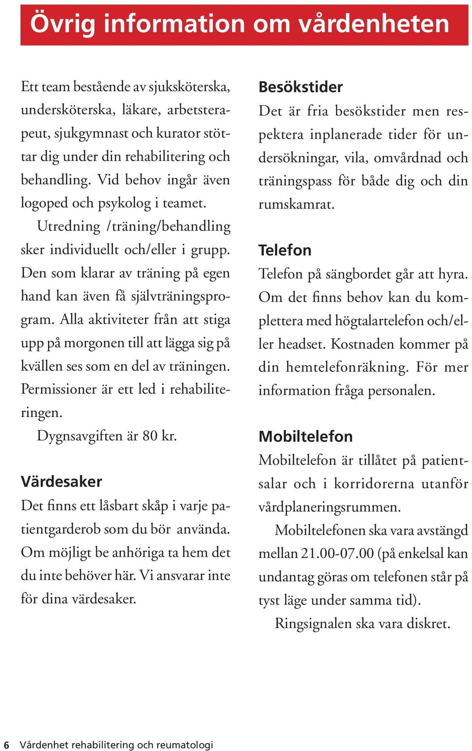 Alla aktiviteter från att stiga upp på morgonen till att lägga sig på kvällen ses som en del av träningen. Permissioner är ett led i rehabiliteringen. Dygnsavgiften är 80 kr.