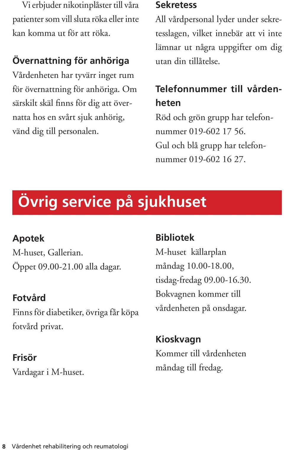 Sekretess All vårdpersonal lyder under sekretesslagen, vilket innebär att vi inte lämnar ut några uppgifter om dig utan din tillåtelse.